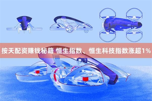 按天配资赚钱秘籍 恒生指数、恒生科技指数涨超1%