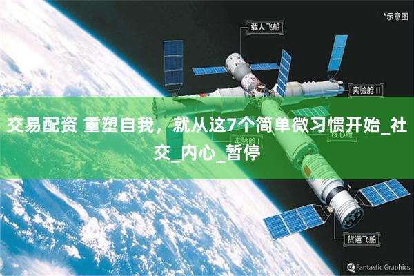 交易配资 重塑自我，就从这7个简单微习惯开始_社交_内心_暂停